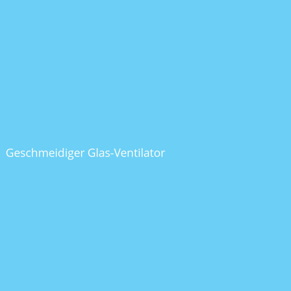 Geschmeidiger Glas-Ventilator