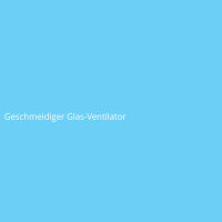 Geschmeidiger Glas-Ventilator